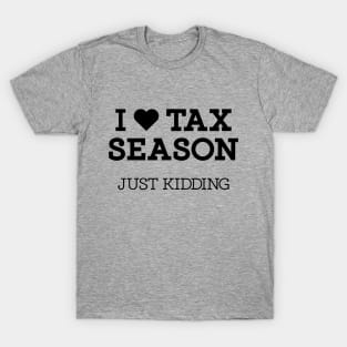 I Heart Tax Season - Just Kidding Sarcastic T-Shirt